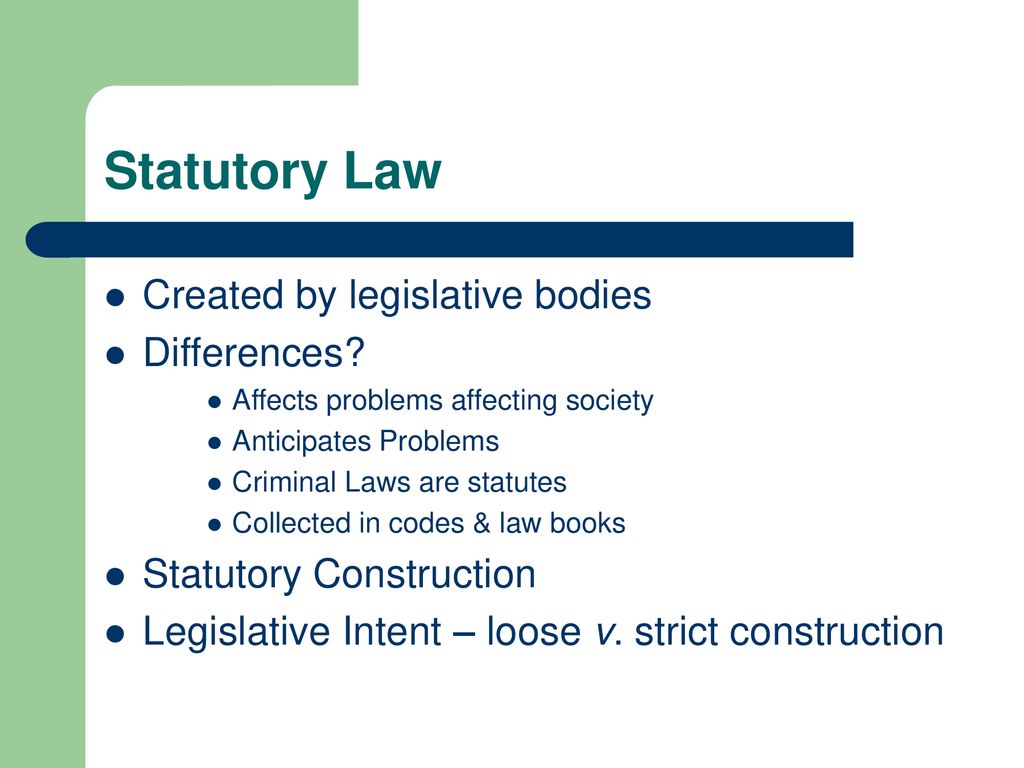 Statutory Law Created by legislative bodies Differences