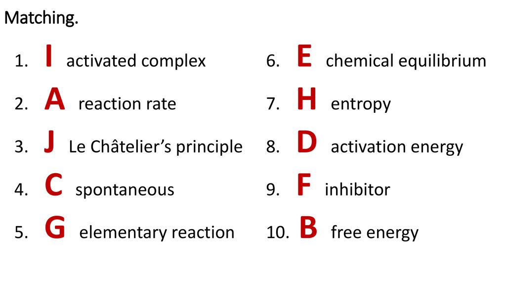 Matching. I activated complex. E chemical equilibrium. A reaction rate. H entropy. J Le Châtelier’s principle.