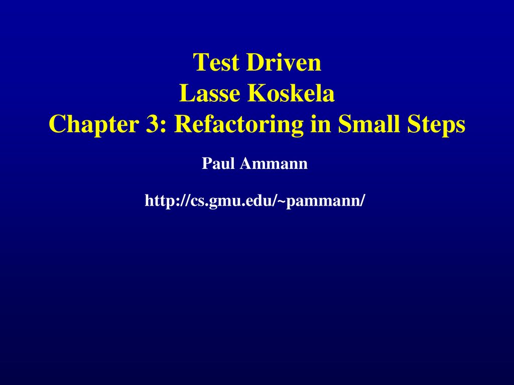 Test Driven Lasse Koskela Chapter 3: Refactoring in Small Steps ppt