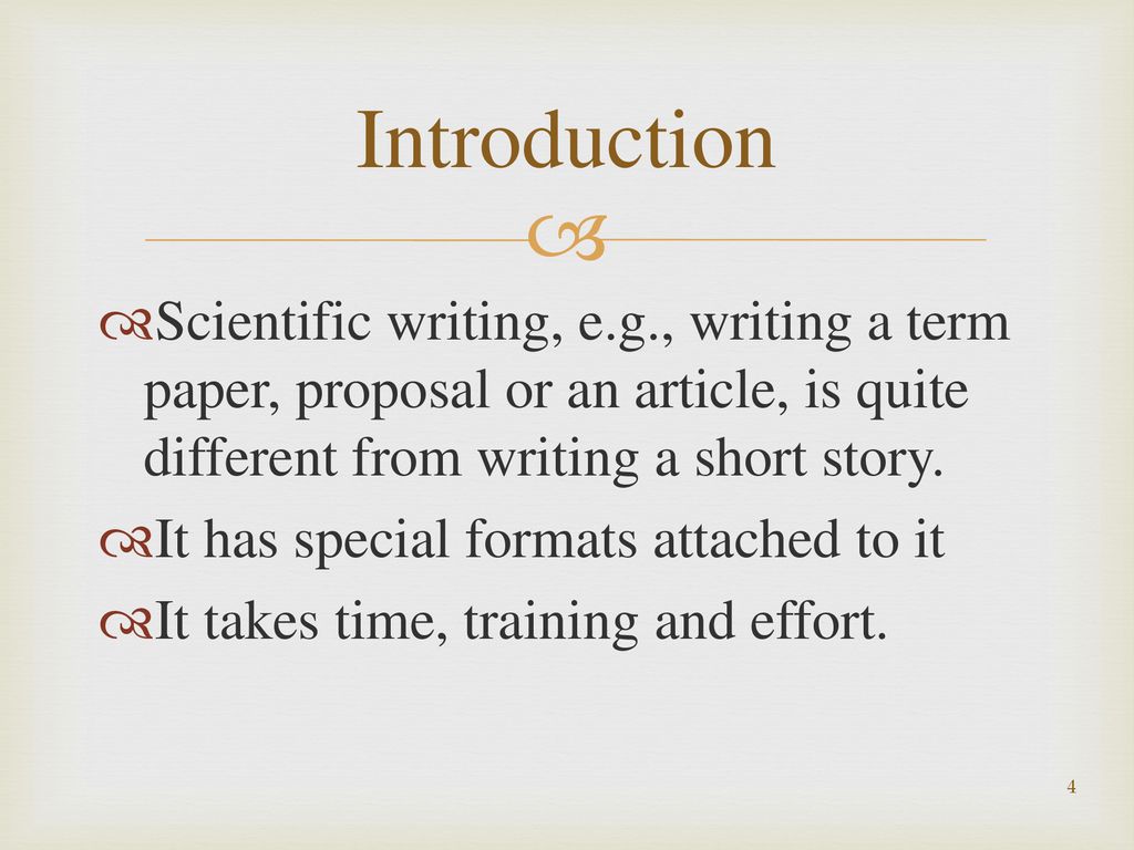 Introduction Scientific writing, e.g., writing a term paper, proposal or an article, is quite different from writing a short story.
