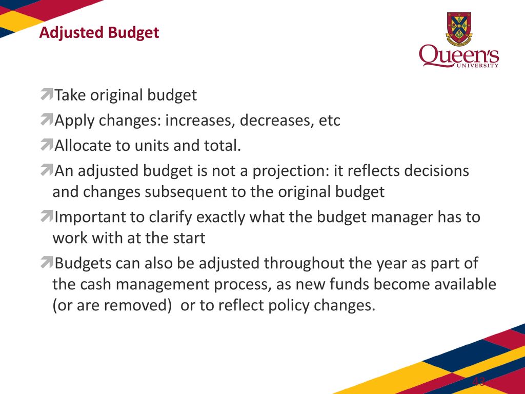 Adjusted Budget Take original budget. Apply changes: increases, decreases, etc. Allocate to units and total.