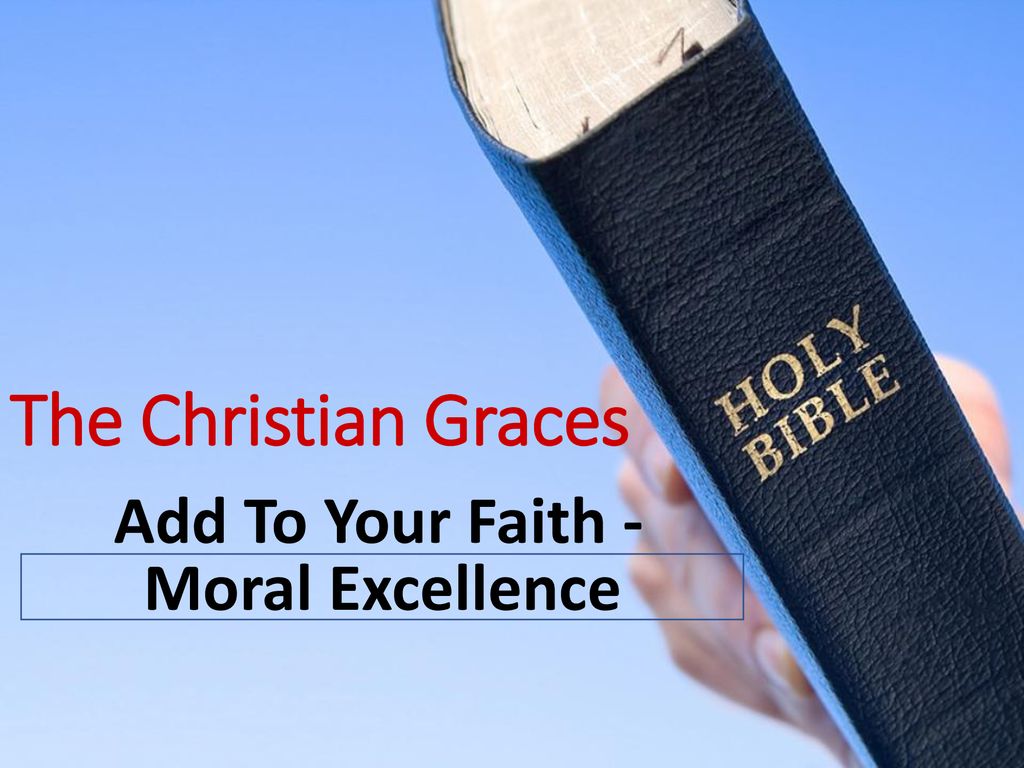 The Christian Graces Add To Your Faith Moral Excellence ppt download