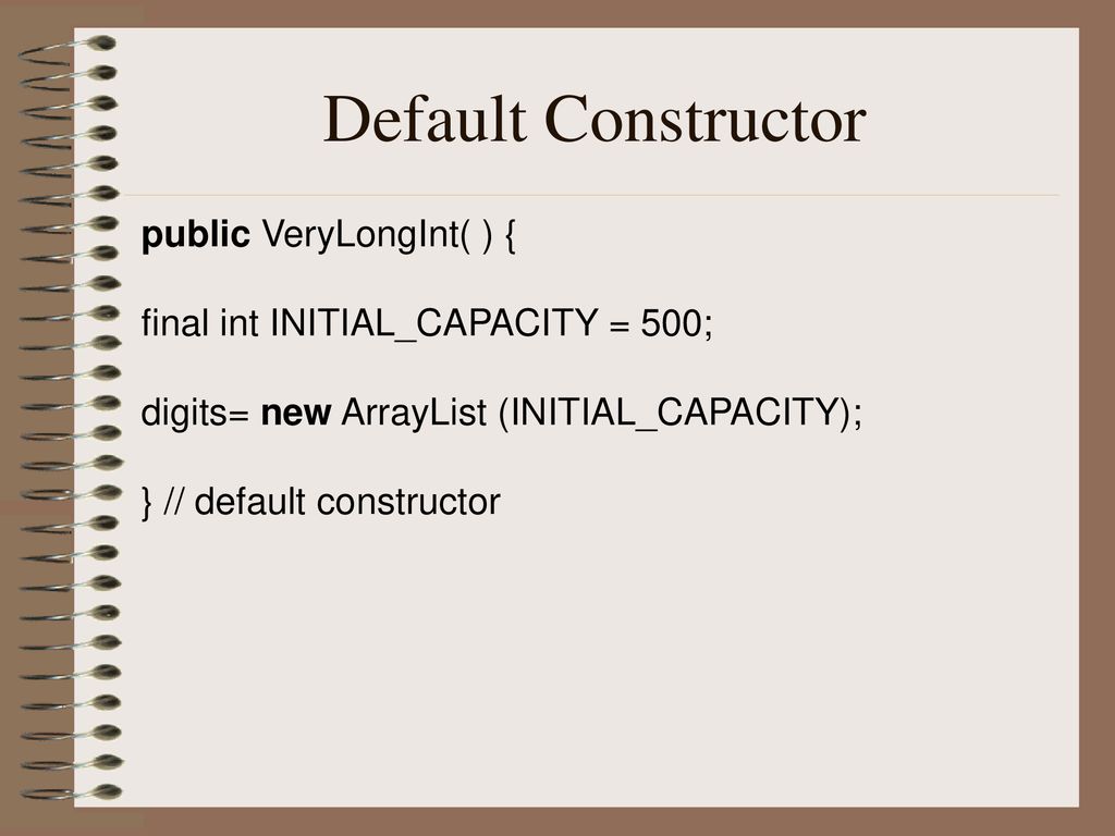Default Constructor public VeryLongInt( ) {