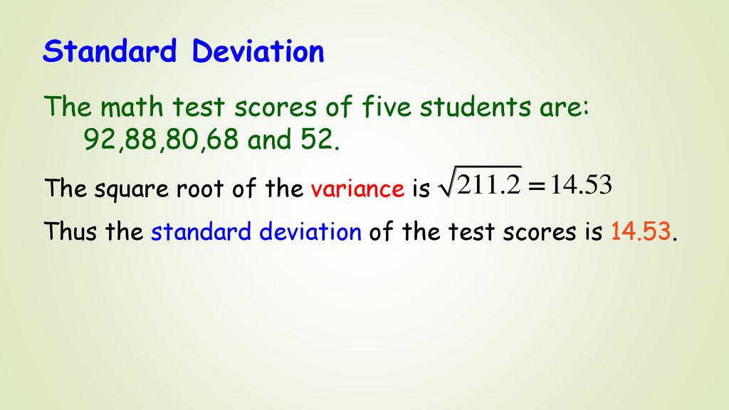 Standard Deviation The math test scores of five students are: 92,88,80,68 and 52. The square root of the variance is.