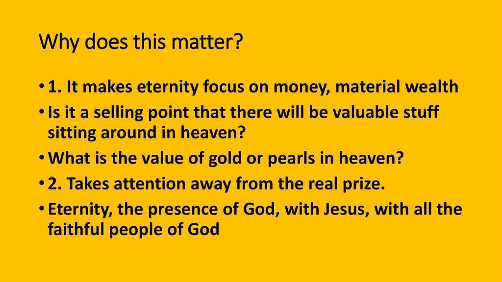 Why does this matter 1. It makes eternity focus on money, material wealth.