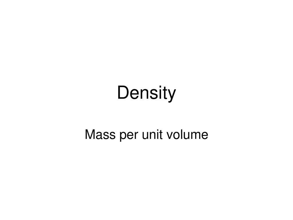 Density Mass per unit volume