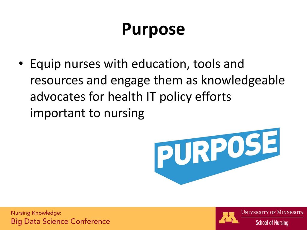 Purpose Equip nurses with education, tools and resources and engage them as knowledgeable advocates for health IT policy efforts important to nursing.