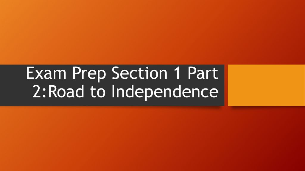 Exam Prep Section 1 Part 2:Road to Independence