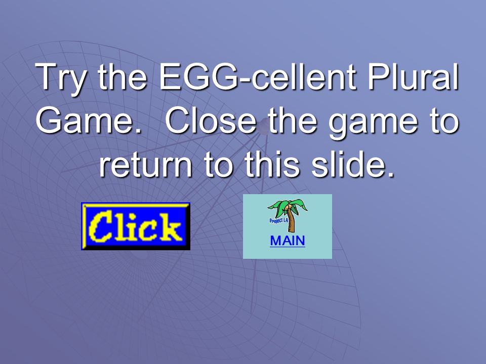 Try the EGG-cellent Plural Game. Close the game to return to this slide.