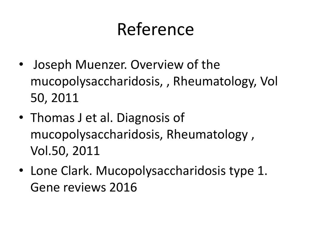 Reference Joseph Muenzer. Overview of the mucopolysaccharidosis, , Rheumatology, Vol 50,