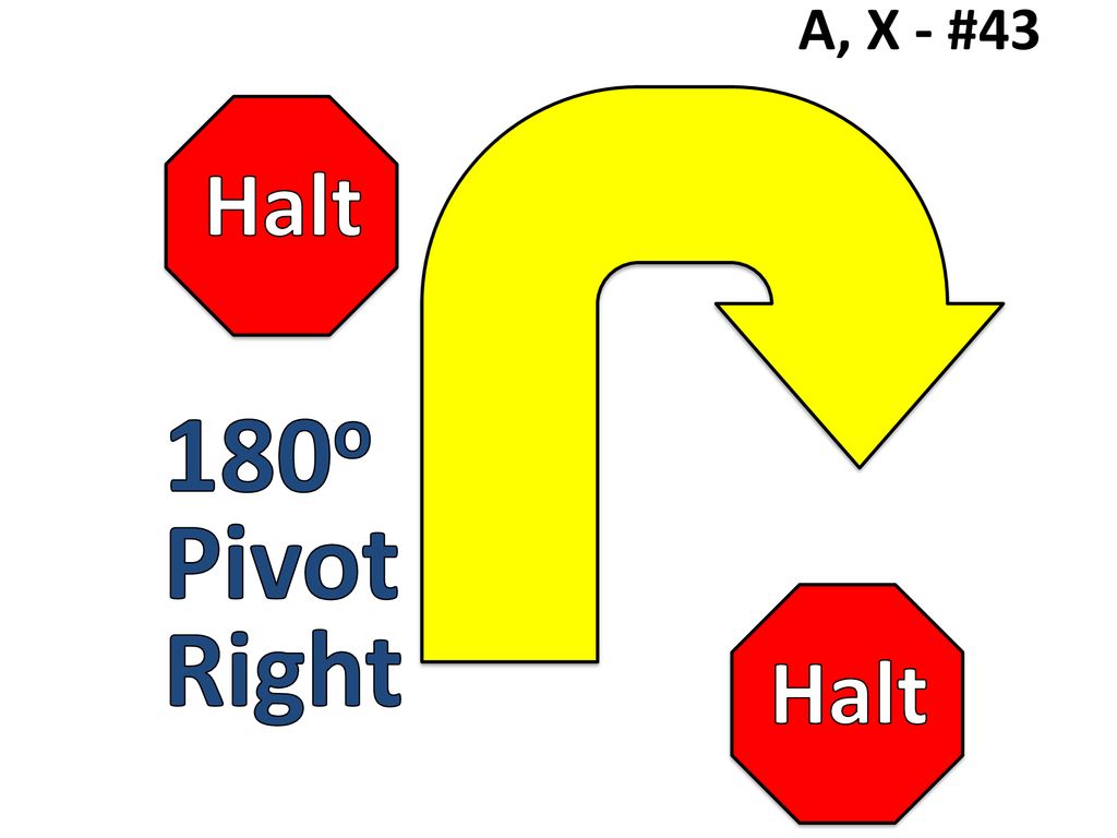 A, X - #43 Halt 180o Pivot Right Halt