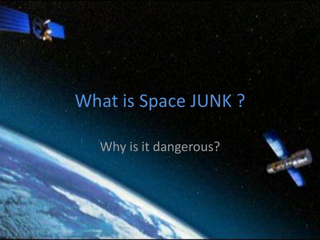 What is Space JUNK Why is it dangerous