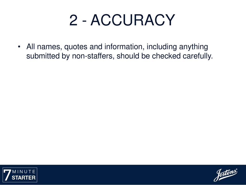 2 - ACCURACY All names, quotes and information, including anything submitted by non-staffers, should be checked carefully.