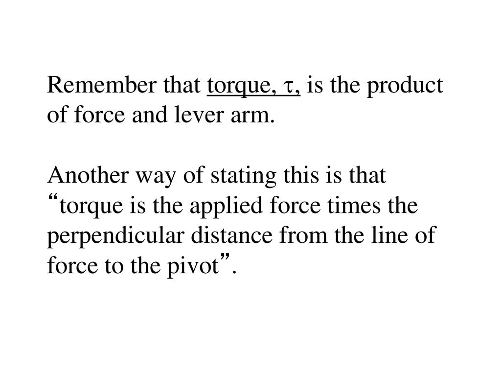 Remember that torque, , is the product of force and lever arm