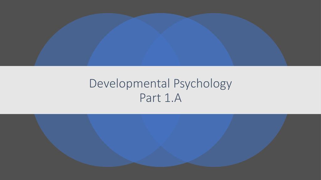 Developmental Psychology Part 1.A - Ppt Download