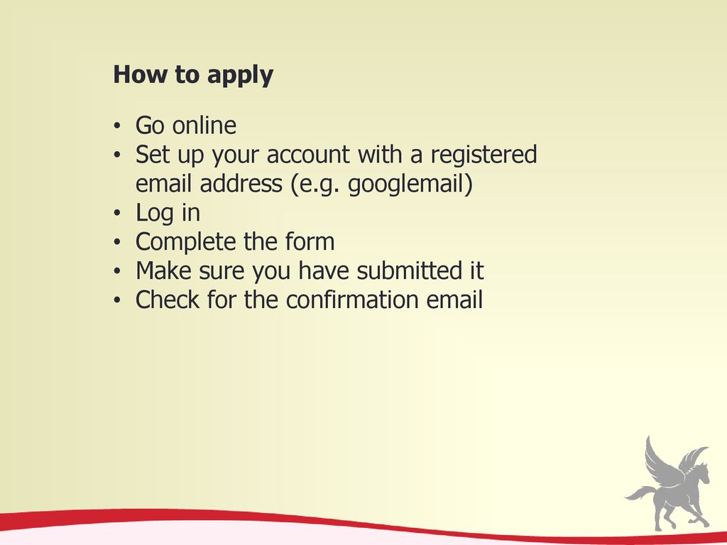 How to apply Go online. Set up your account with a registered  address (e.g. googl ) Log in.