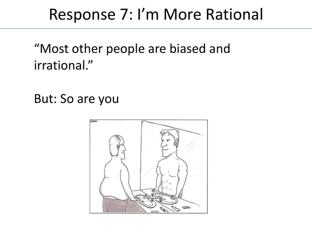 Response 7: I’m More Rational
