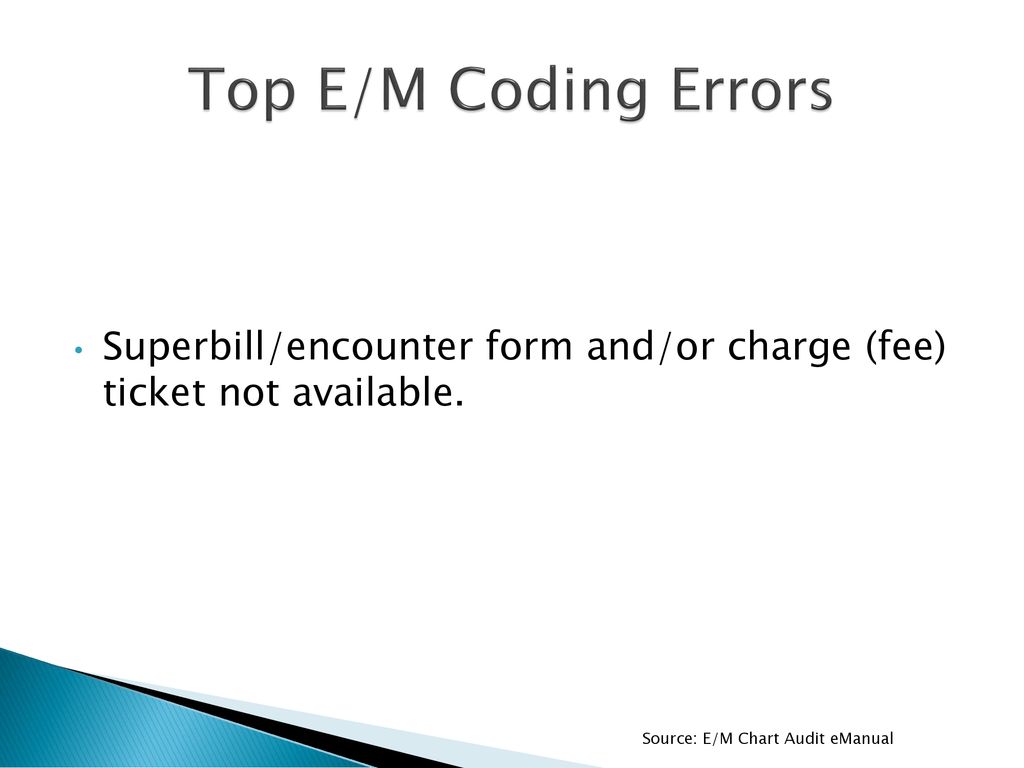 Top E/M Coding Errors Superbill/encounter form and/or charge (fee) ticket not available.