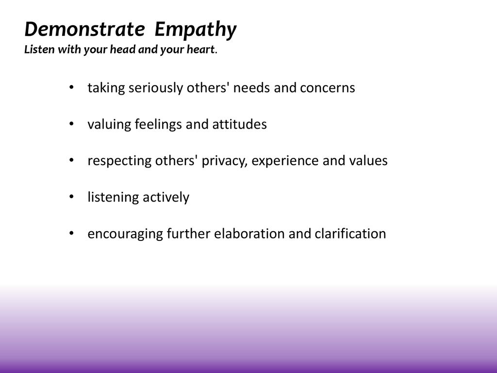 Demonstrate Empathy taking seriously others needs and concerns