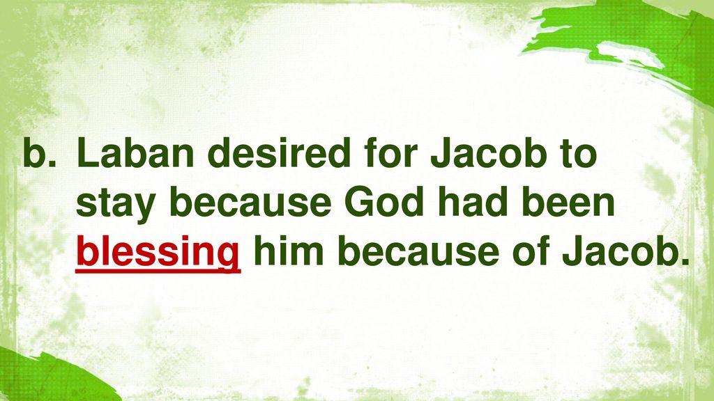 Laban desired for Jacob to stay because God had been blessing him because of Jacob.