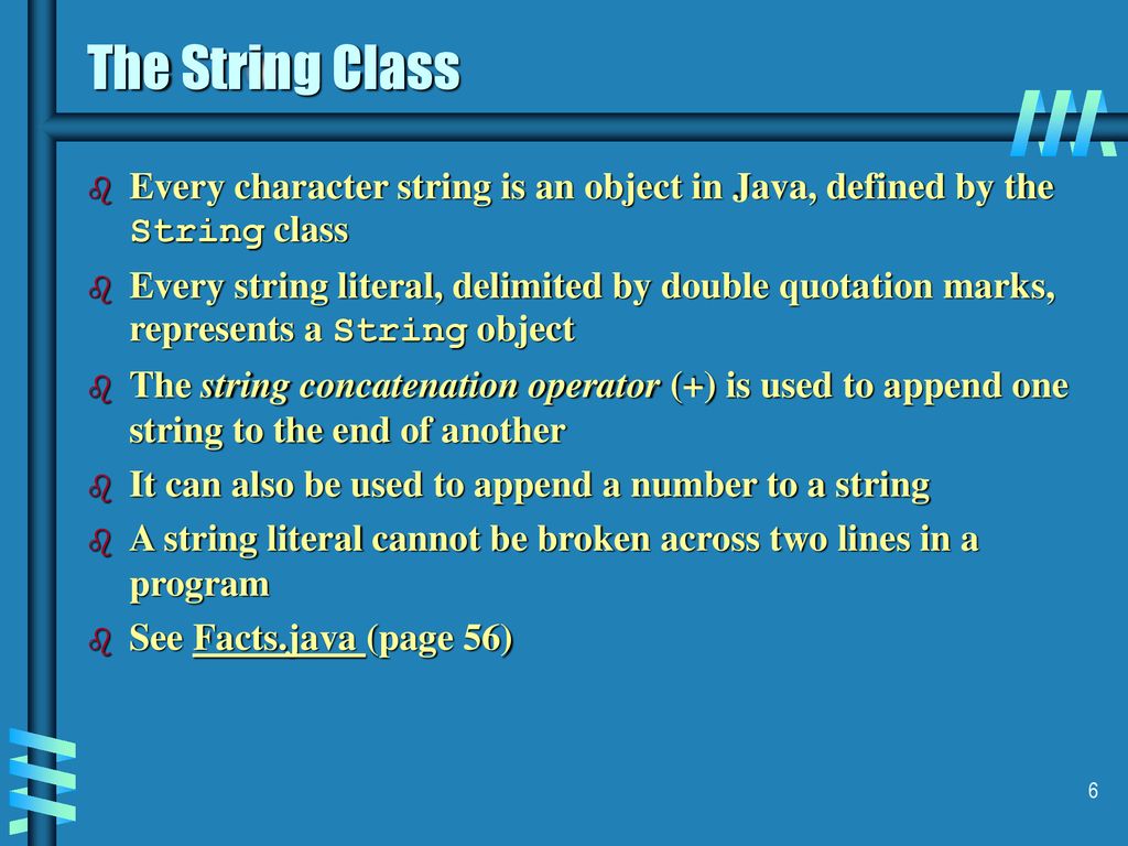 The String Class Every character string is an object in Java, defined by the String class.