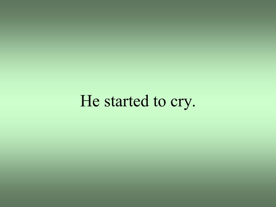 He started to cry.