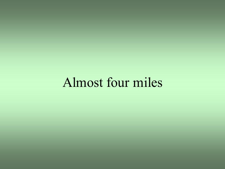 Almost four miles