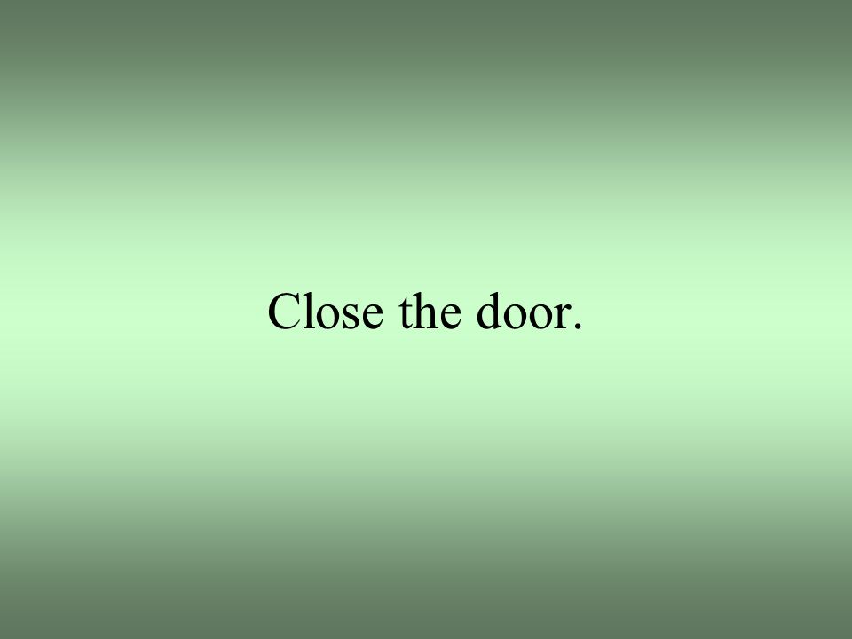 Close the door.