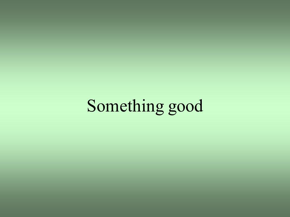 Something good