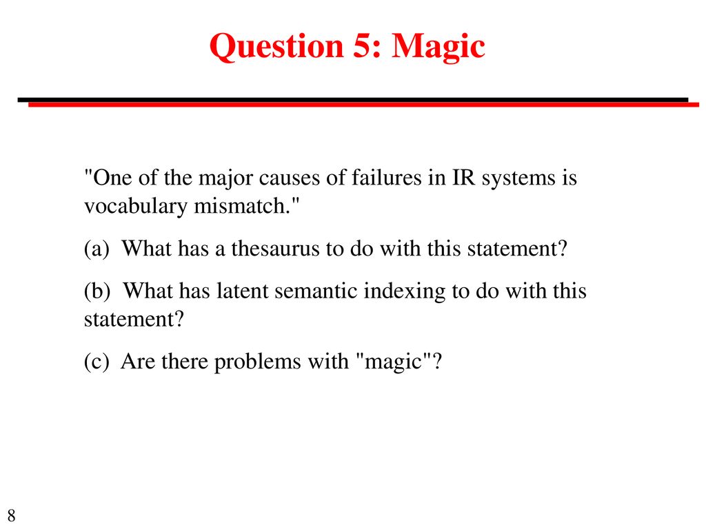 Question 5: Magic One of the major causes of failures in IR systems is vocabulary mismatch. (a) What has a thesaurus to do with this statement