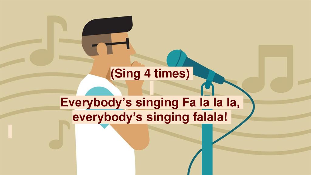 Everybody’s singing Fa la la la, everybody’s singing falala!