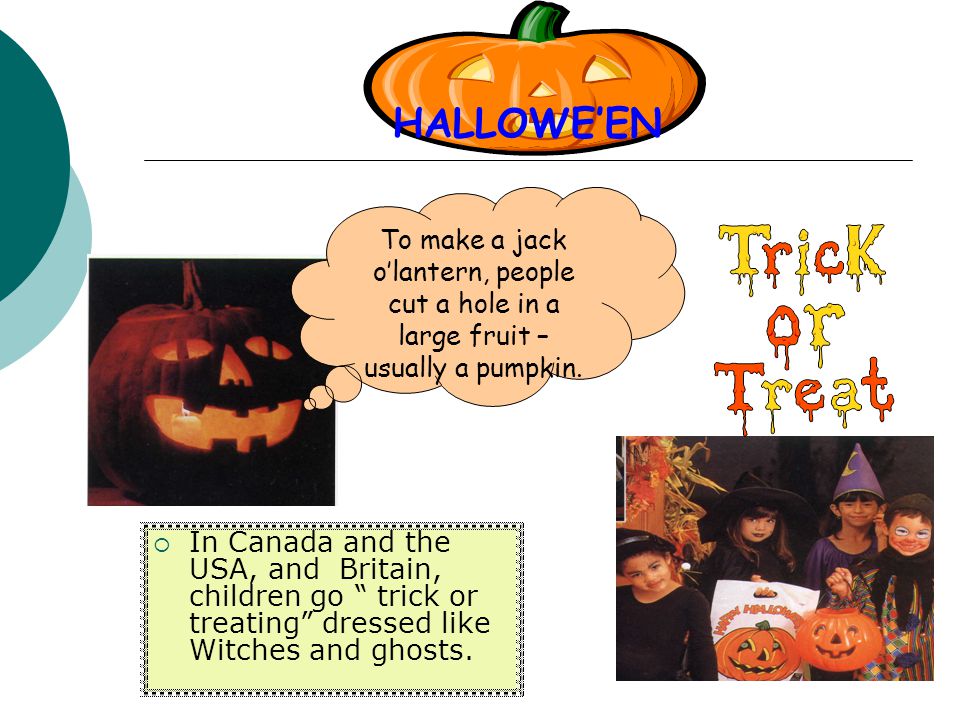 HALLOWE’EN To make a jack o’lantern, people cut a hole in a large fruit – usually a pumpkin.
