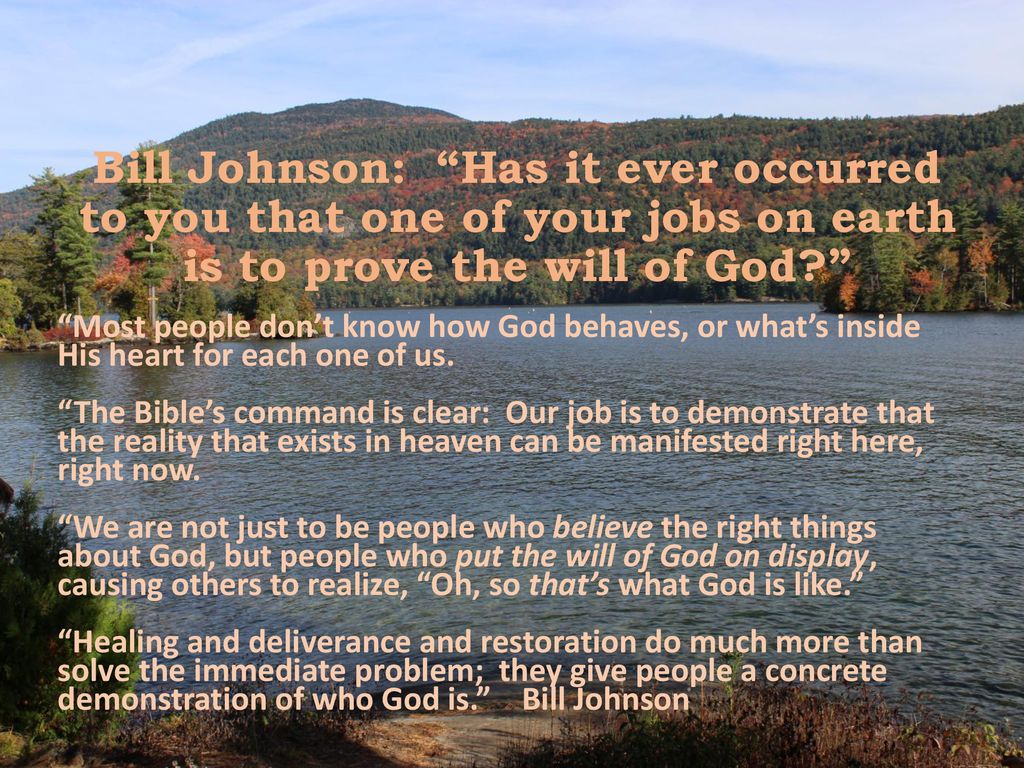 Bill Johnson: Has it ever occurred to you that one of your jobs on earth is to prove the will of God