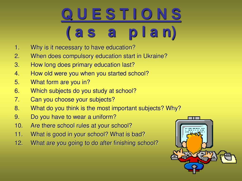 Is necessary for life. Education на английском. Questions about School Education. Questions about School for Kids. Compulsory Education in Russia.