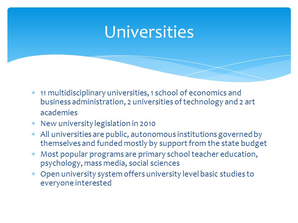 Universities 11 multidisciplinary universities, 1 school of economics and business administration, 2 universities of technology and 2 art.