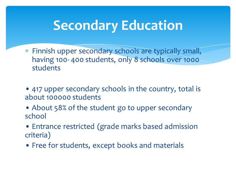 Secondary Education Finnish upper secondary schools are typically small, having students, only 8 schools over 1000 students.