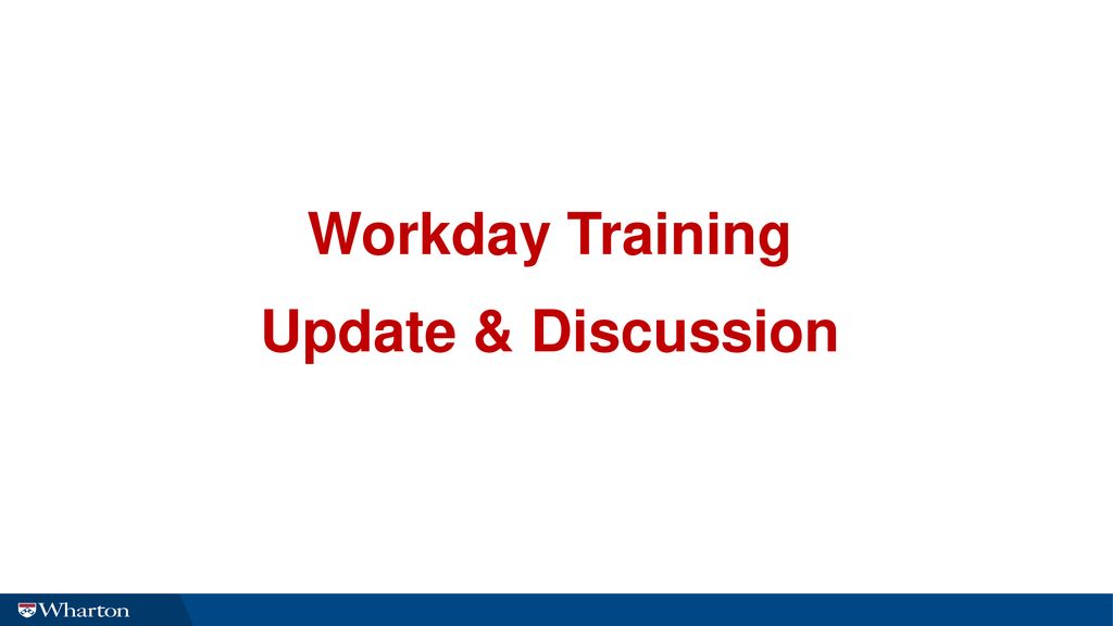 Workday Training Update & Discussion