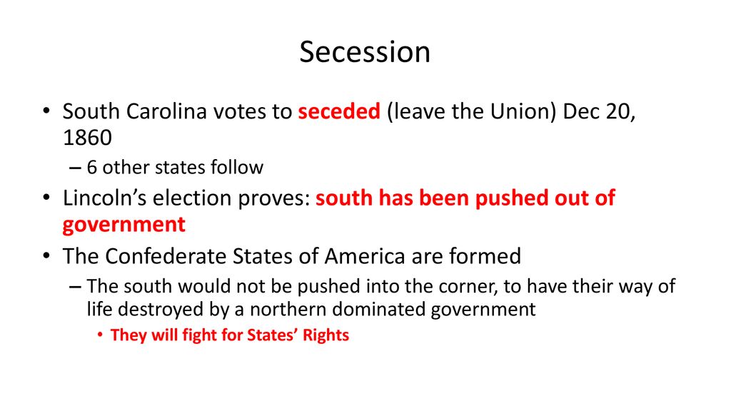 Secession South Carolina votes to seceded (leave the Union) Dec 20, other states follow.