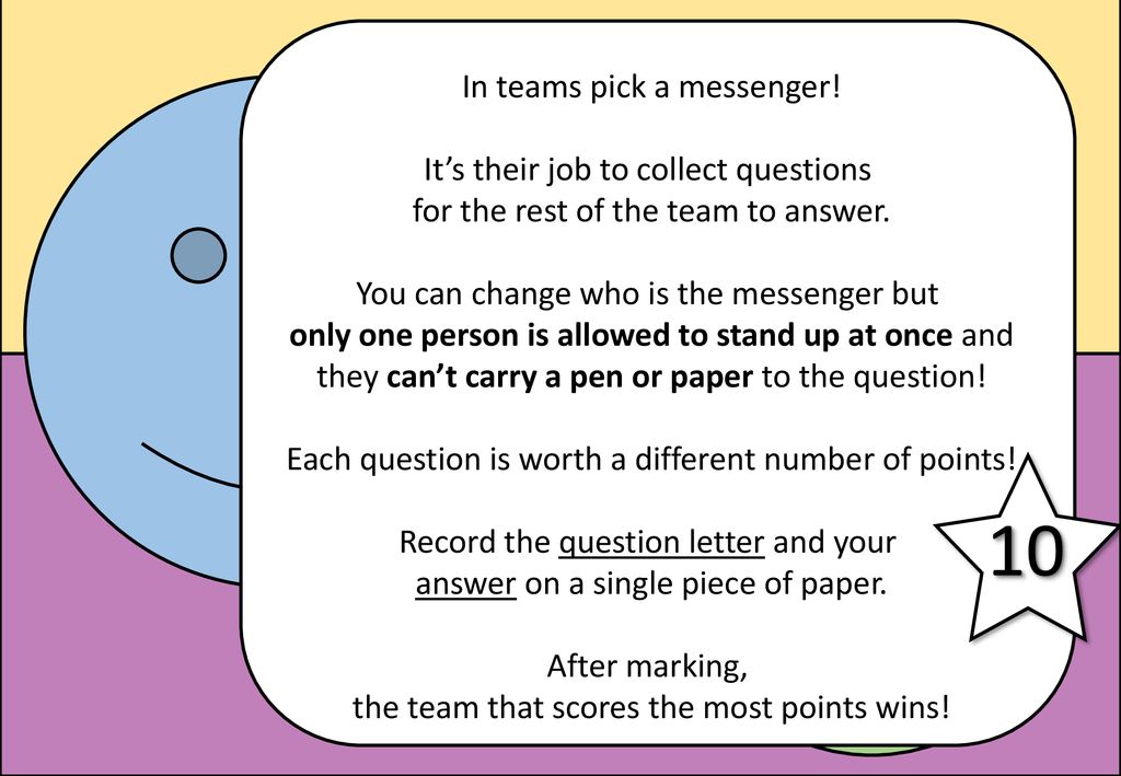 10 In teams pick a messenger! It’s their job to collect questions