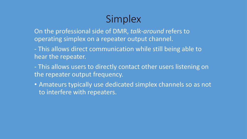 Simplex On the professional side of DMR, talk-around refers to operating simplex on a repeater output channel.