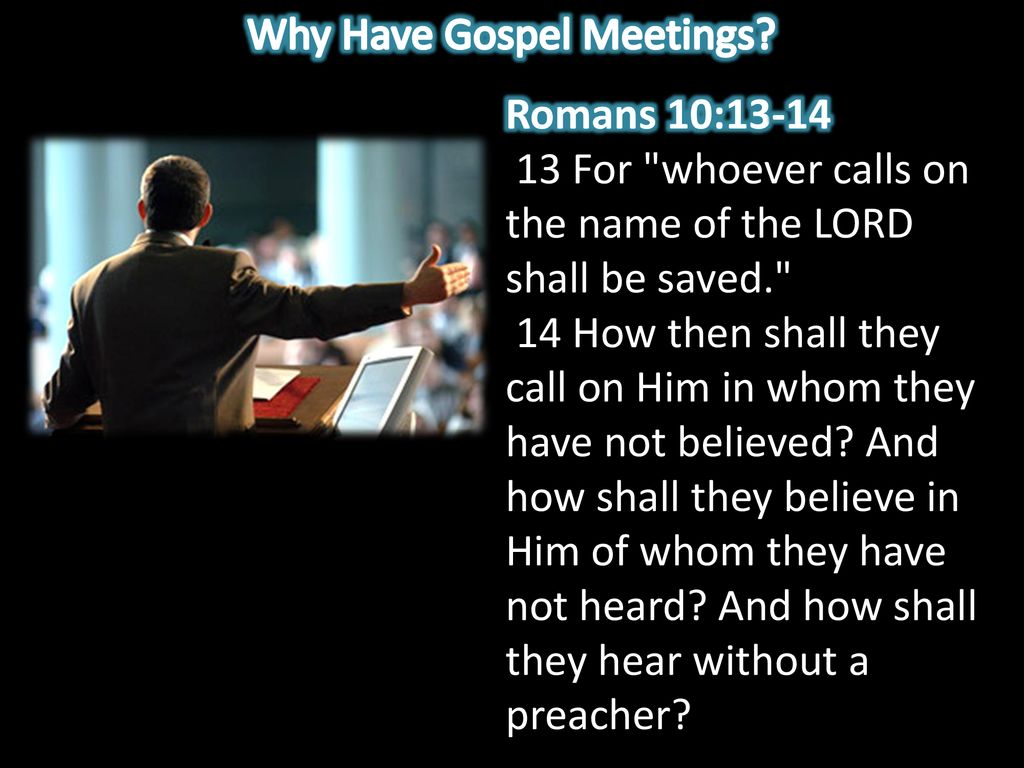 Why Have Gospel Meetings? Romans 10:13-14 By David Dann. - ppt download