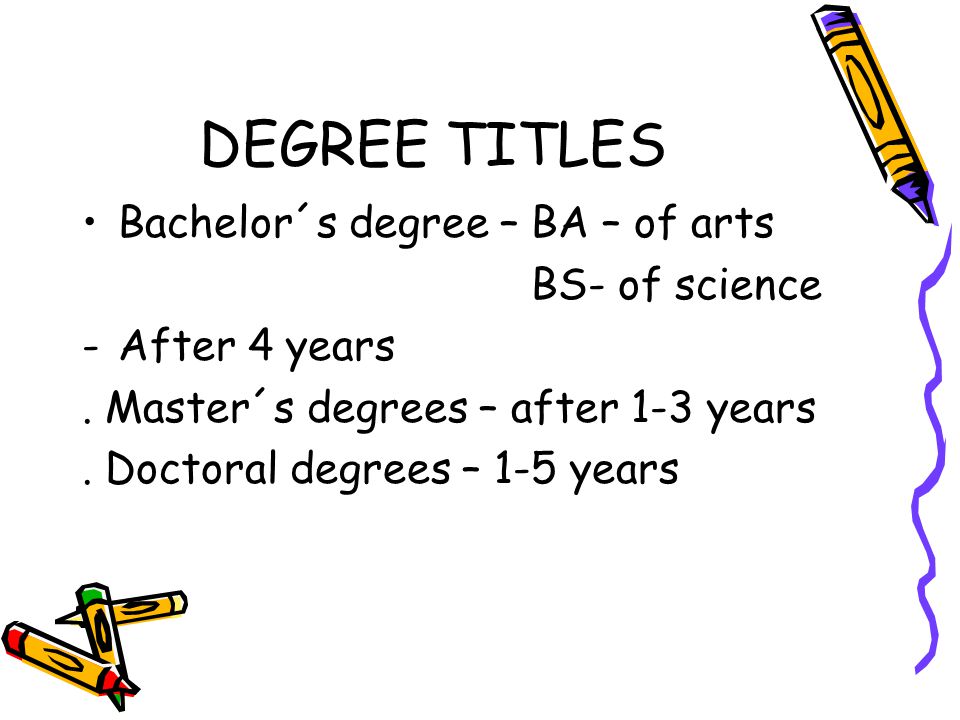 DEGREE TITLES Bachelor´s degree – BA – of arts BS- of science