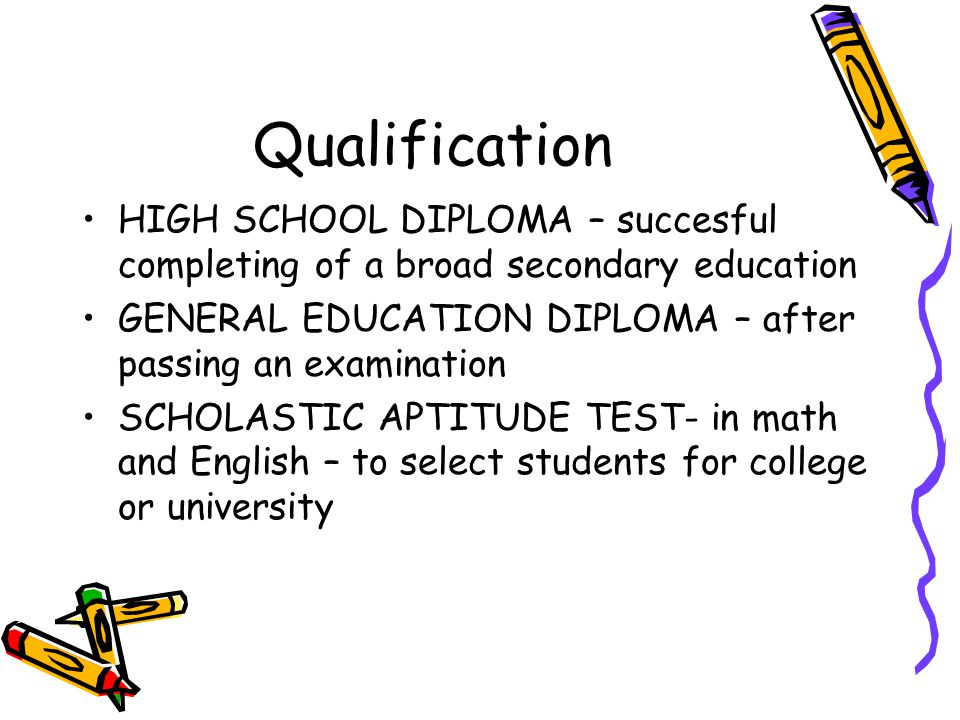 Qualification HIGH SCHOOL DIPLOMA – succesful completing of a broad secondary education. GENERAL EDUCATION DIPLOMA – after passing an examination.