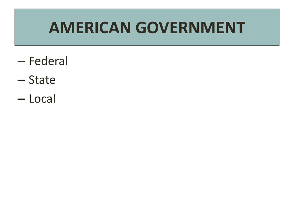 AMERICAN GOVERNMENT Federal State Local. - Ppt Download