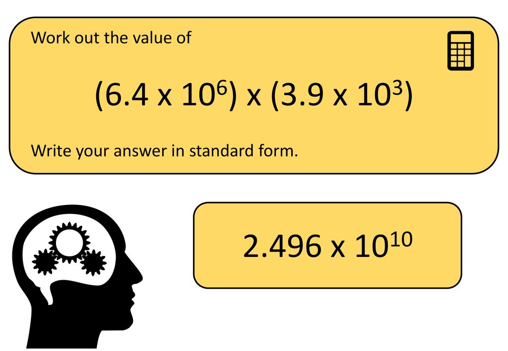 (6.4 x 106) x (3.9 x 103) x 1010 Work out the value of