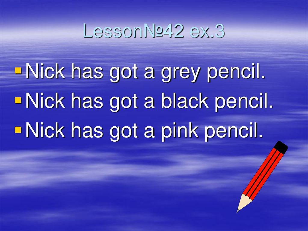 Where has nick. Образец: Nick has got a Red Pencil Box.. 7 Образец: Nick has got a Red Pencil Box. Got a.