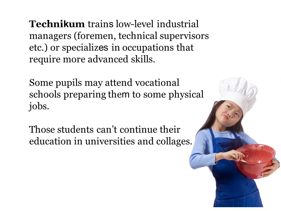 Technikum trains low-level industrial managers (foremen, technical supervisors etc.) or specializes in occupations that require more advanced skills.