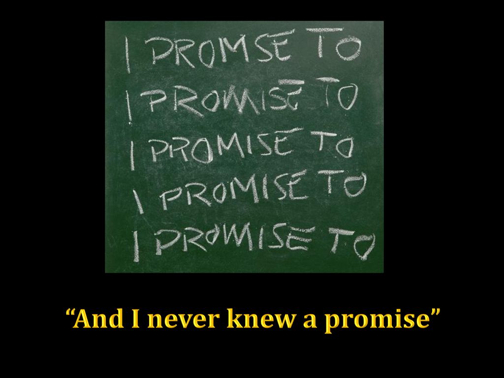 And I never knew a promise