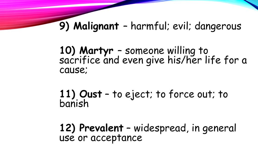 9) Malignant – harmful; evil; dangerous