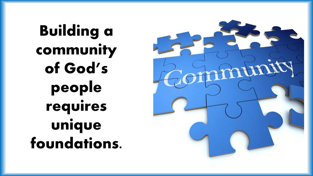 Community is something we build. Building a community of God’s people ...